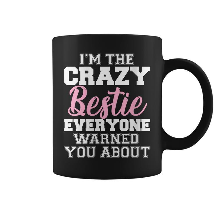 Im The Crazy Bestie Everyone Warned You About Best Friend  Coffee Mug