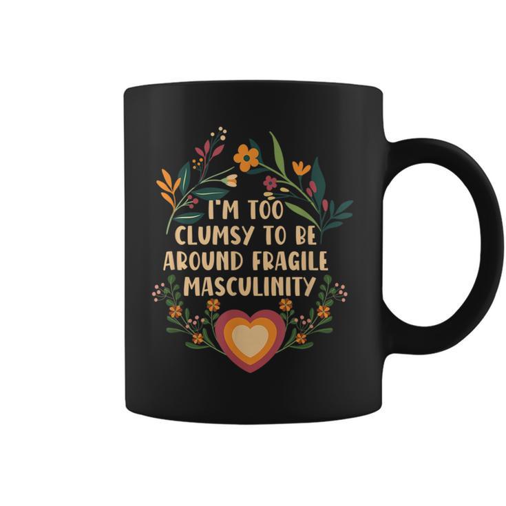 Im Too Clumsy To Be Around Fragile Masculinity Coffee Mug | Mazezy