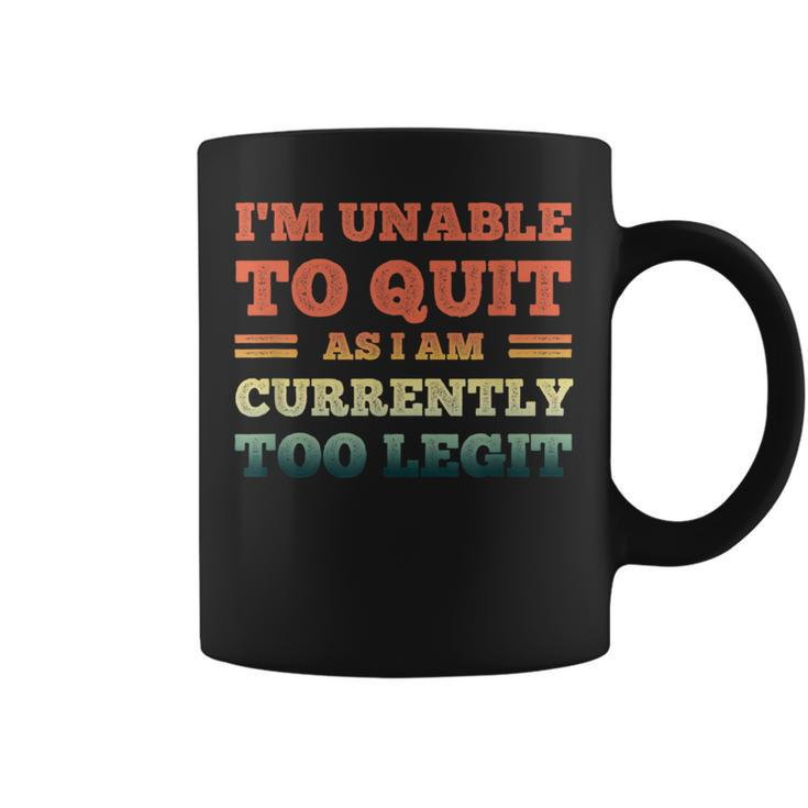I'm Unable To Quit As I Am Currently Too Legit Quote Coffee Mug