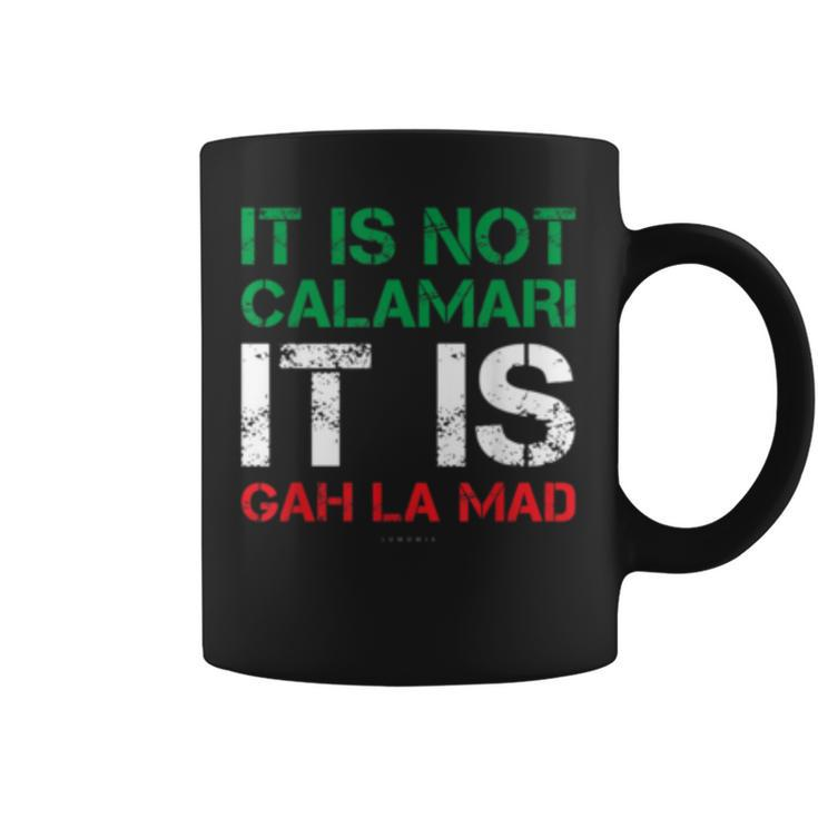 It Is Not Calamari It Is Gah La Mad  Funny Italian  Coffee Mug