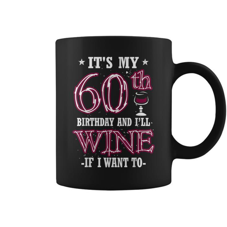 It's My 60Th Birthday And I'll Wine If I Want To Coffee Mug