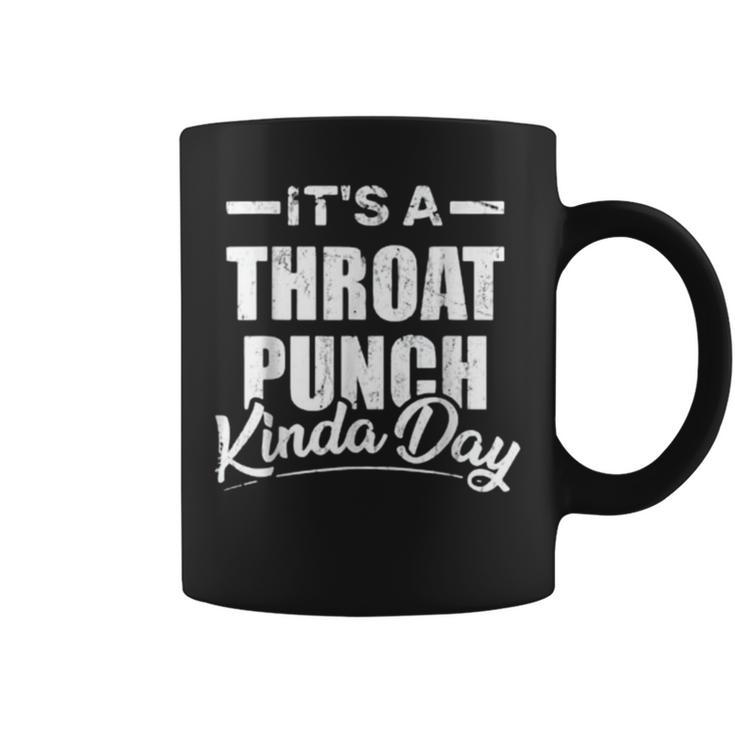 Its A Throat Punch Kinda Day Throat Punch Funny Kinda Day Coffee Mug