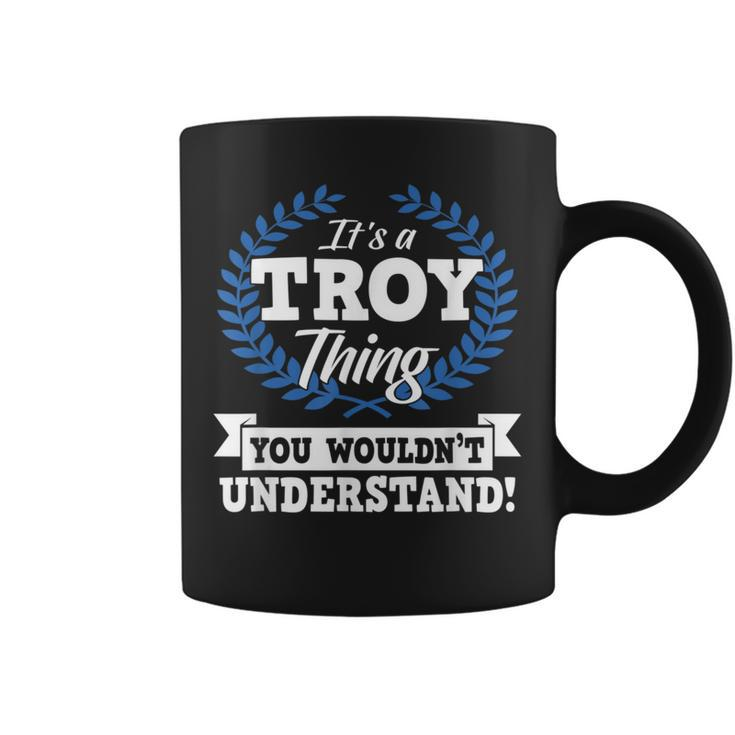 Its A Troy Thing You Wouldnt Understand Name  Coffee Mug