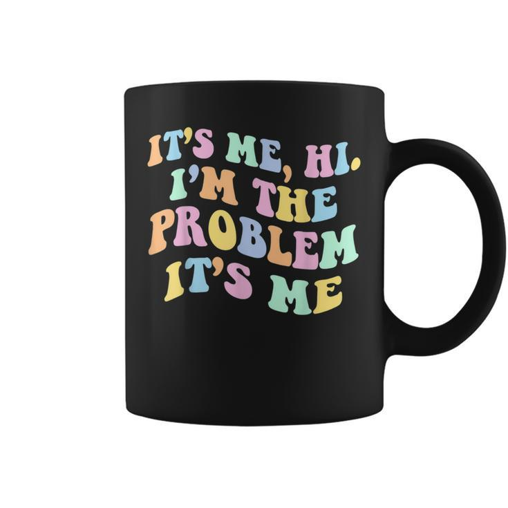 Its Me Hi Im The Problem  Coffee Mug