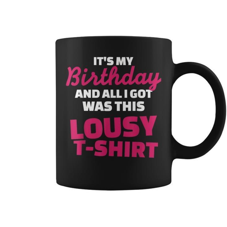 Its My Birthday And All I Got Was This Lousy  Coffee Mug
