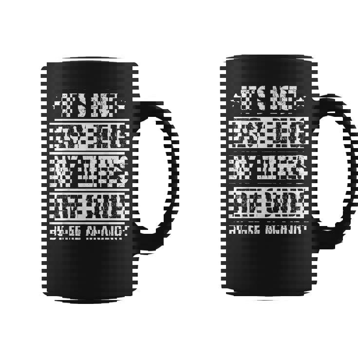 Its Not Easy Being My Wifes Arm Candy Here I Am Nailing It  Coffee Mug