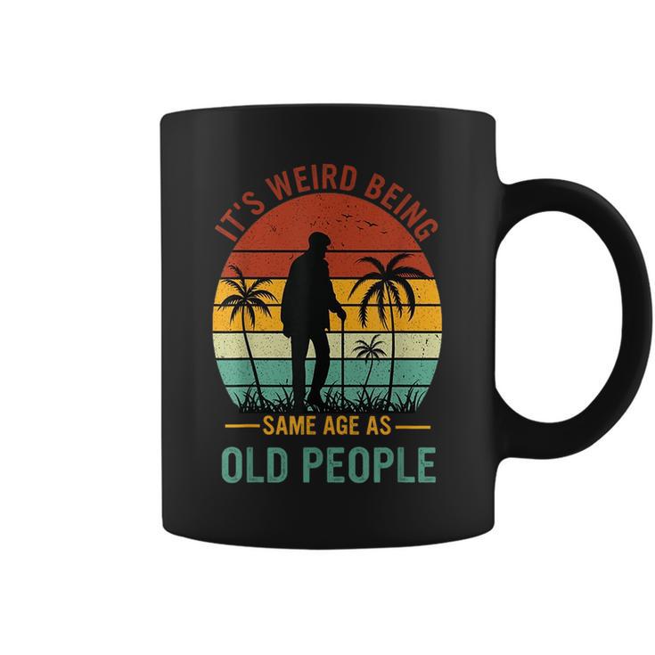 It's Weird Being The Same Age As Old People Coffee Mug