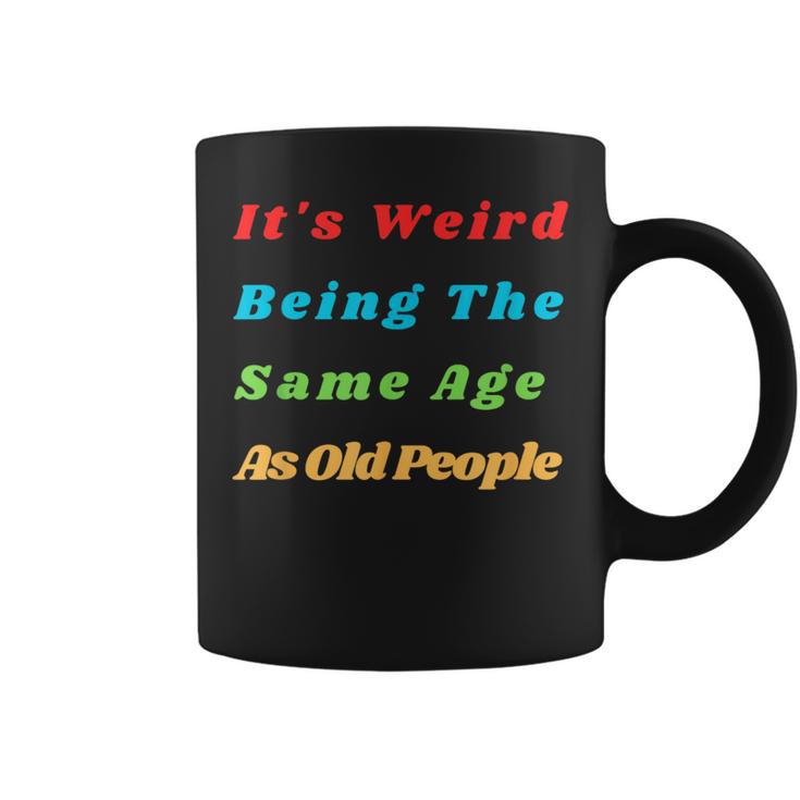 It's Weird Being The Same Age As Old People Coffee Mug