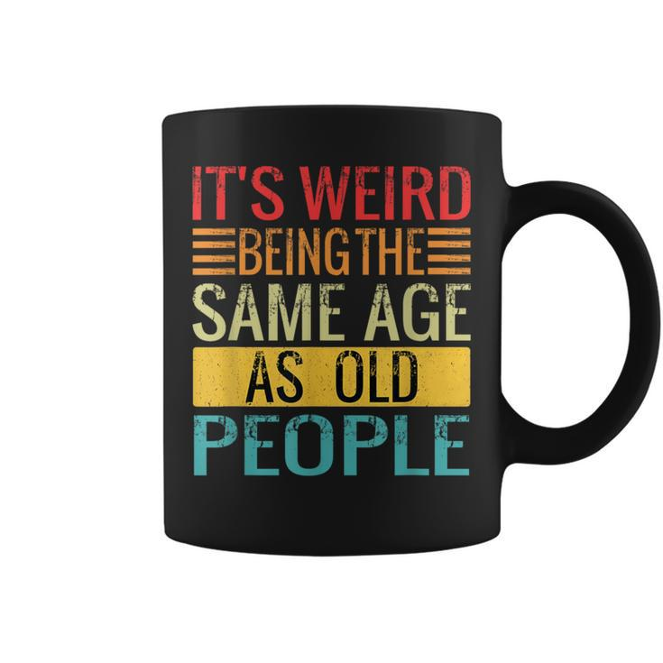 Its Weird Being The Same Age As Old People Quotes Coffee Mug