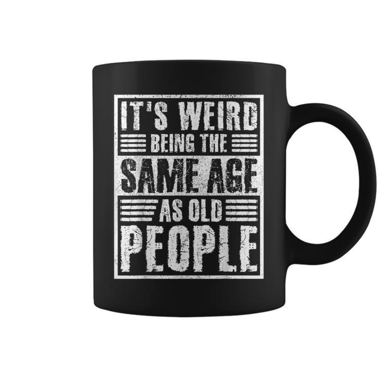 It's Weird Being The Same Age As Old People Man Woman Coffee Mug