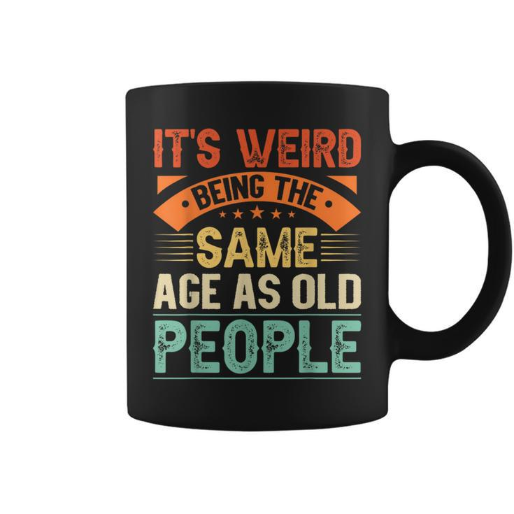 It's Weird Being The Same Age As Old People Retro Sarcastic Coffee Mug