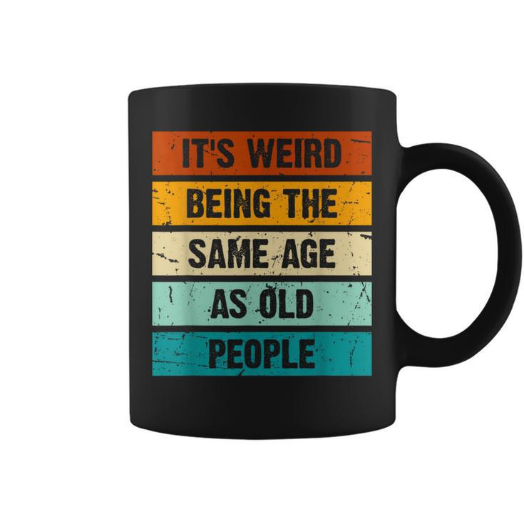 It's Weird Being The Same Age As Old People Retro Sarcastic Coffee Mug