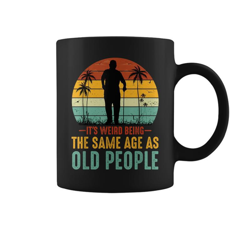 Its Weird Being Same Age As Old People Funny Saying Funny Designs Gifts For Old People Funny Gifts Coffee Mug