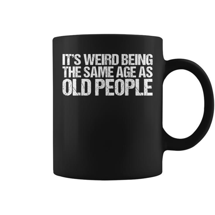 Its Weird Being The Same Age As Old People Funny Retro Funny Designs Gifts For Old People Funny Gifts Coffee Mug