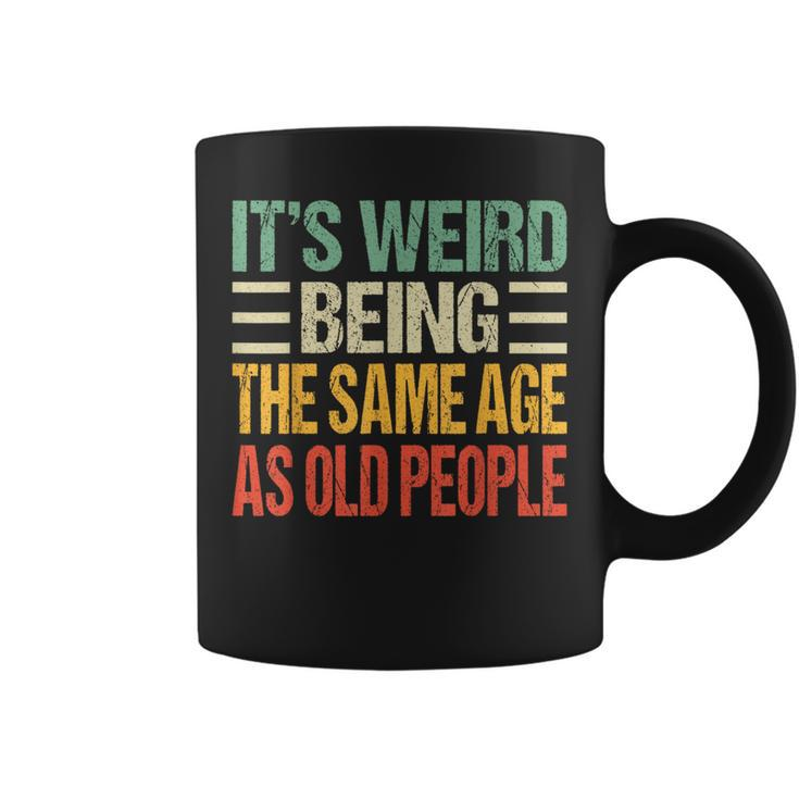 Its Weird Being The Same Age As Old People Funny Vintage Funny Designs Gifts For Old People Funny Gifts Coffee Mug