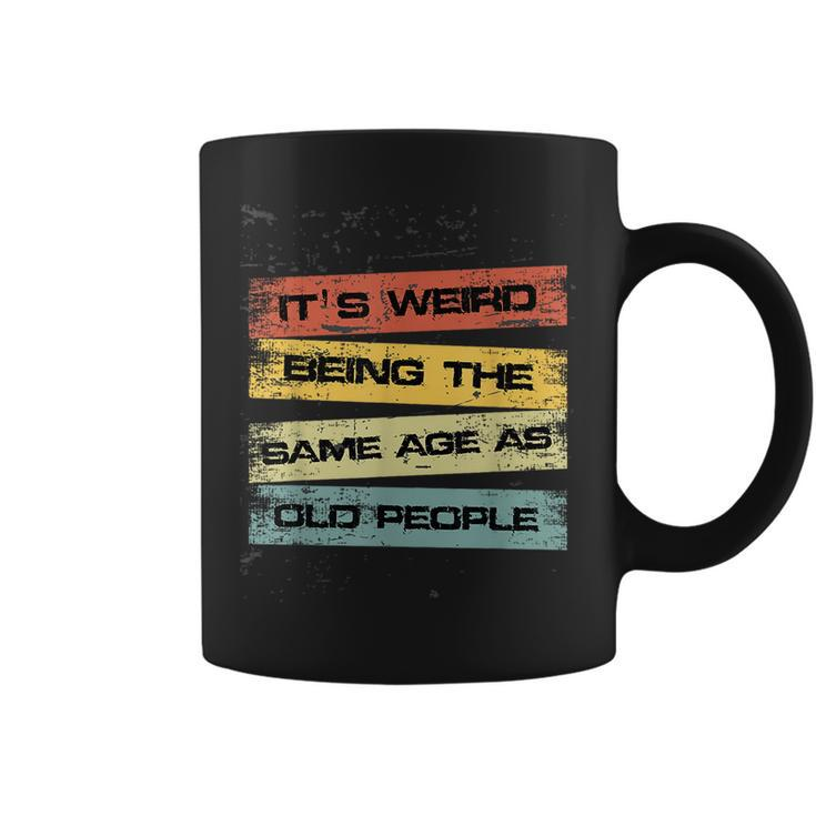 Its Weird Being The Same Age As Old People Retro Sarcastic Coffee Mug