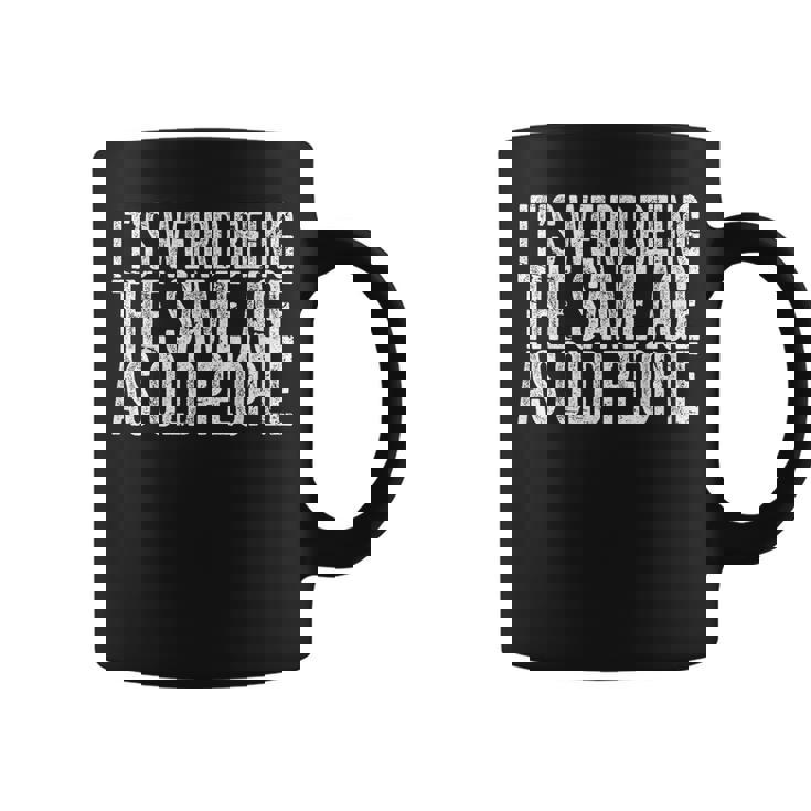 Its Weird Being The Same Age As Old People Retro Sarcastic Funny Designs Gifts For Old People Funny Gifts Coffee Mug