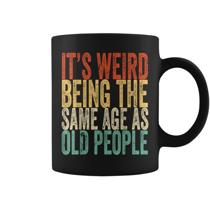 Its Weird Being The Same Age As Old People Retro Sarcastic Funny Designs Gifts For Old People Funny Gifts Coffee Mug