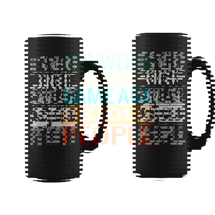 Its Weird Being The Same Age As Old People Sarcastic Retro Funny Designs Gifts For Old People Funny Gifts Coffee Mug