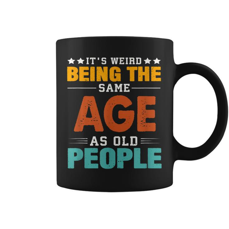 Its Weird Being The Same Age As Old People Sarcastic Retro  Funny Designs Gifts For Old People Funny Gifts Coffee Mug