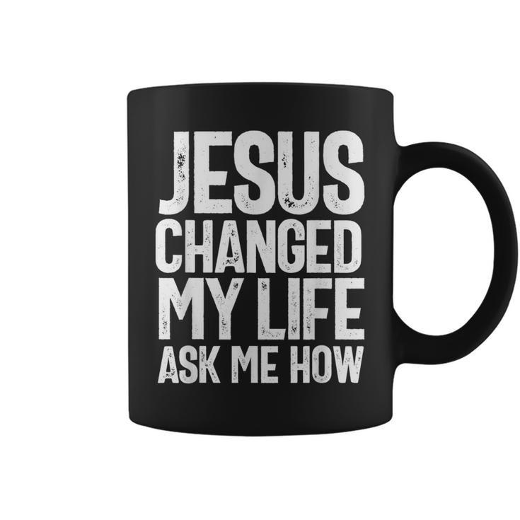 Jesus Changed My Life Ask Me How Christian Quote Coffee Mug