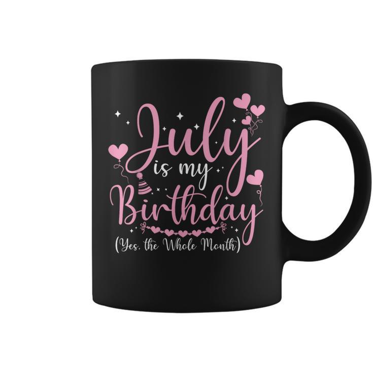 July Is My Birthday Yes The Whole Month Funny July Birthday Coffee Mug