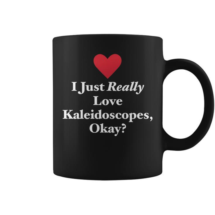 I Just Really Love Kaleidoscopes Okay Hilarious Fun Quote Coffee Mug