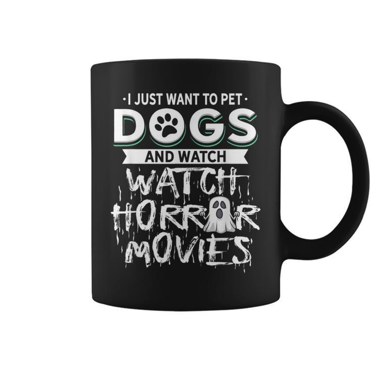 I Just Want To Pet Dogs And Watch Horror Movies Movies Coffee Mug