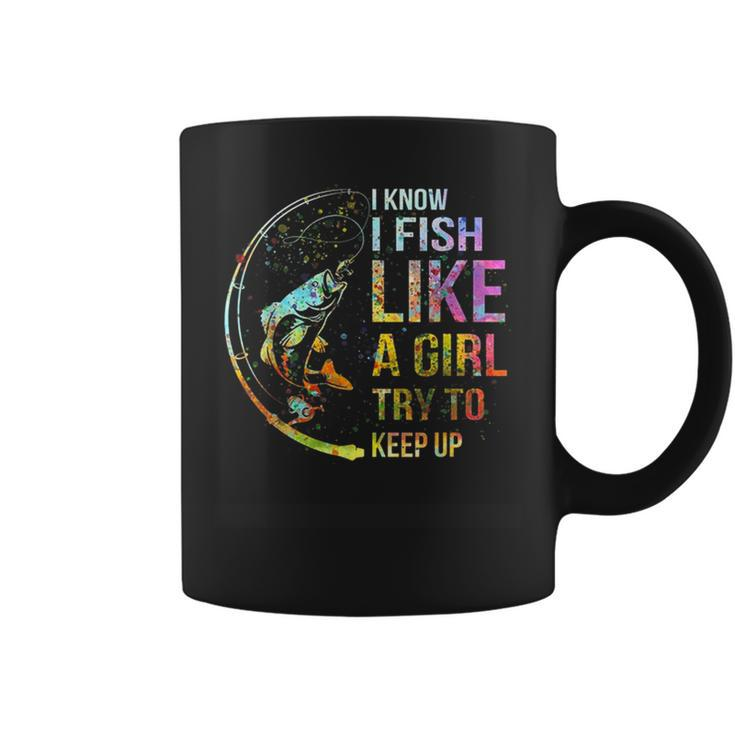 I Know I Fish Like A Girl Try To Keep Up Fishing Party Coffee Mug