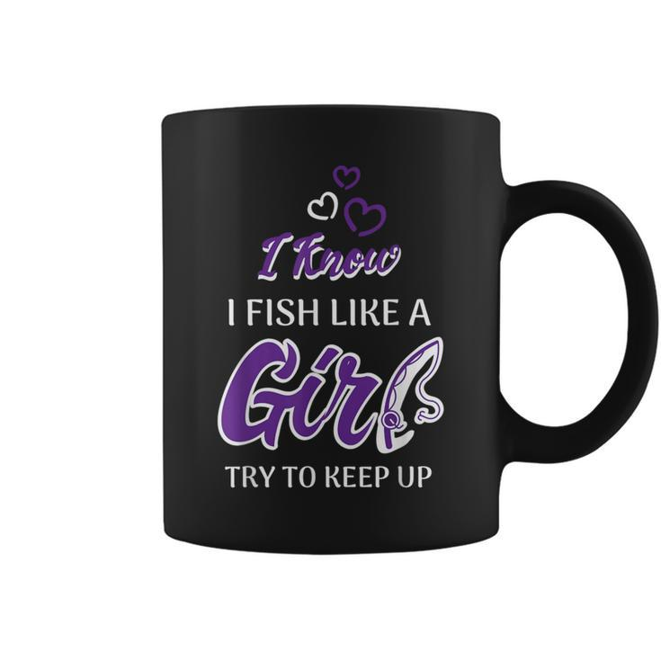 I Know I Fish Like A Girl Try To Keep Up Fishing Coffee Mug