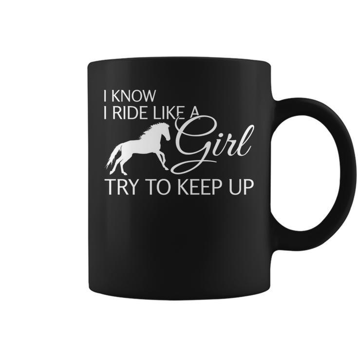 I Know I Ride Like A Girl Try To Keep Up Horse Coffee Mug
