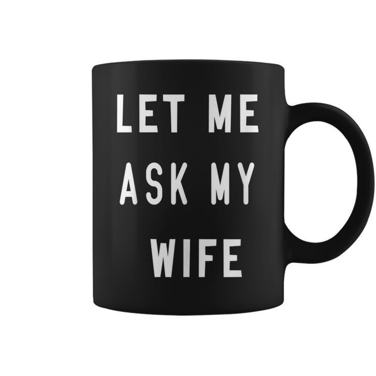 Let Me Ask My Wife Coffee Mug