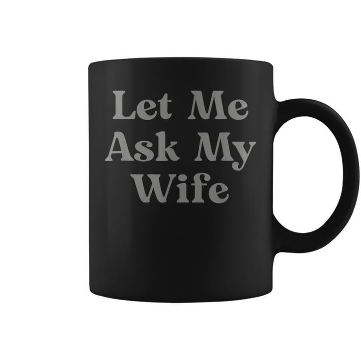 Let Me Ask My Wife  Coffee Mug
