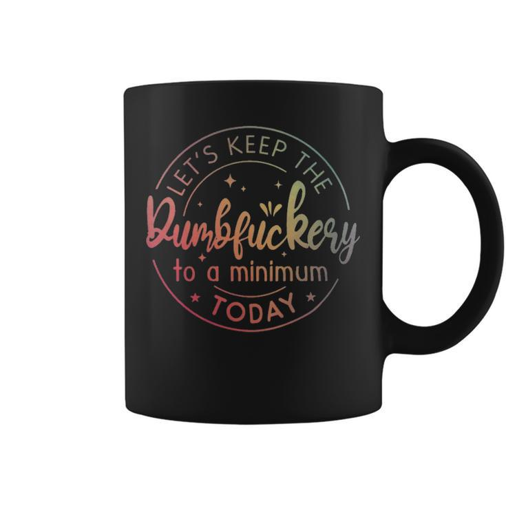 Lets Keep The Dumbfuckery To A Minimum Today Quotes Sayings  - Lets Keep The Dumbfuckery To A Minimum Today Quotes Sayings  Coffee Mug