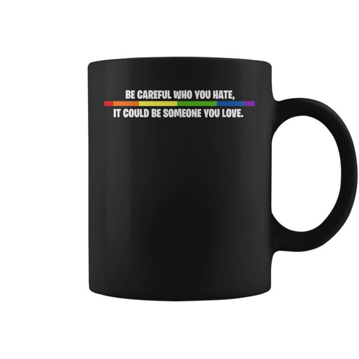 Lgbt Be Careful Who You Hate Could Be Someone You Love  Coffee Mug