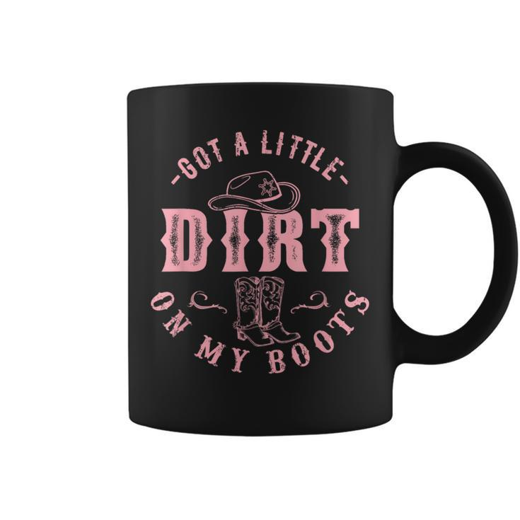Got A Little Dirt On My Boots Howdy Cowgirl Western Country Coffee Mug