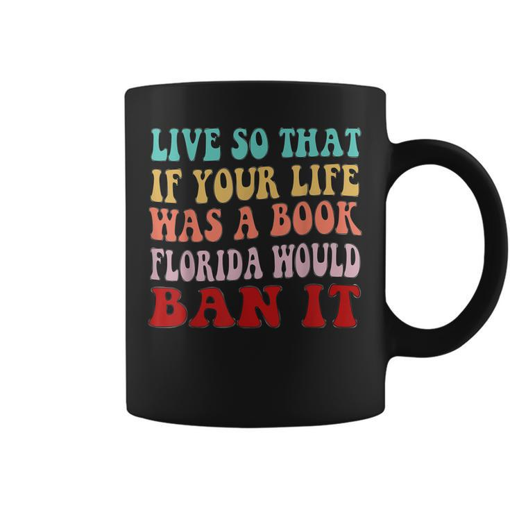 Live So That If Your Life Was A Book Florida Would Ban It  Coffee Mug