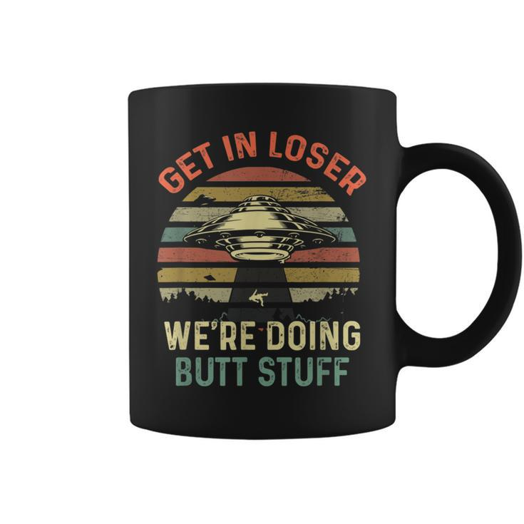 Get In Loser We're Doing Butt Stuff Coffee Mug