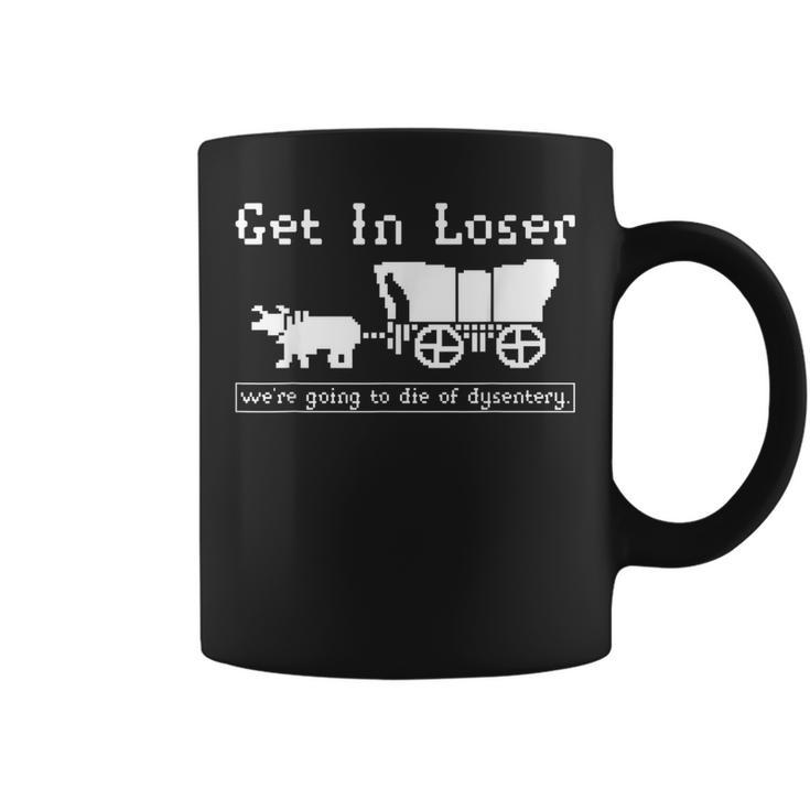 Get In Loser We're Going To Die Of Dysentery Coffee Mug