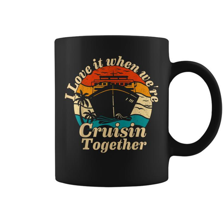I Love It When Were Cruisin Together 2023 Funny Cruise Ship  Coffee Mug