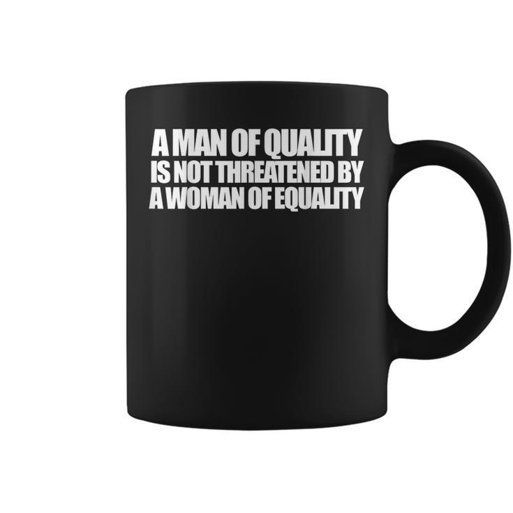 A Man Of Quality Is Not Threatened By A Woman Of Equality Coffee Mug