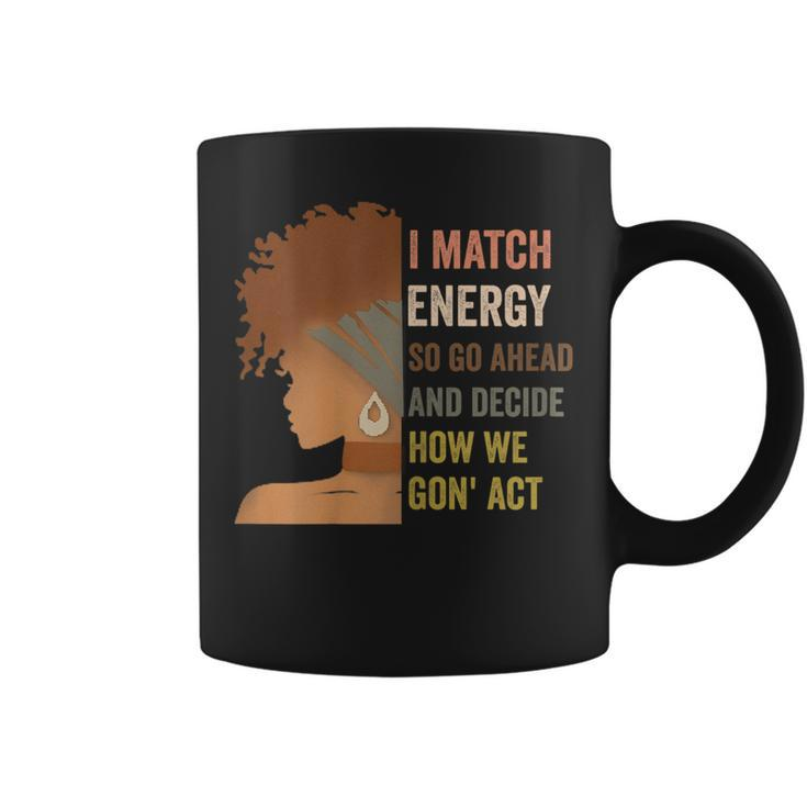 I Match Energy So Go Ahead And Decide Black Empowerment Coffee Mug