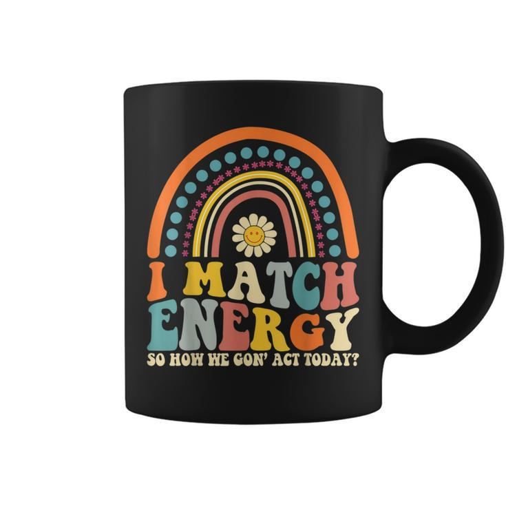 I Match Energy So How We Gone Act Today Coffee Mug