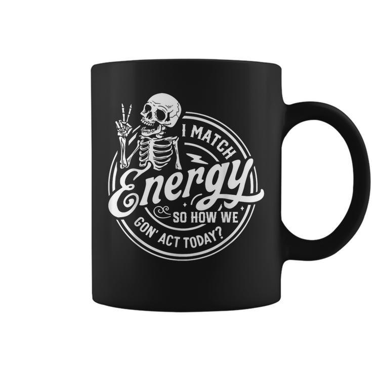I Match Energy So How We Gone Act Today Skeleton Coffee Mug