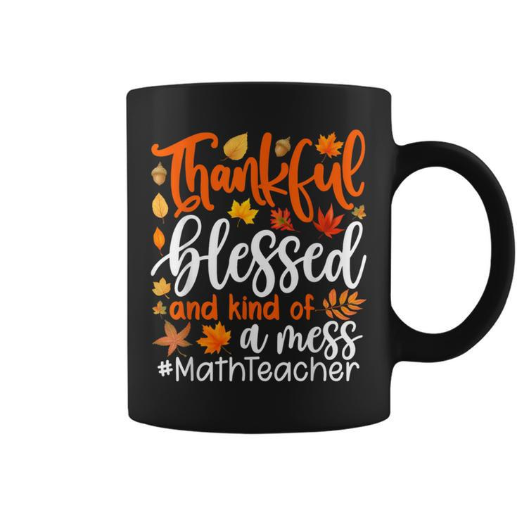 Math Teacher Thankful Blessed And Kind Of A Mess Coffee Mug