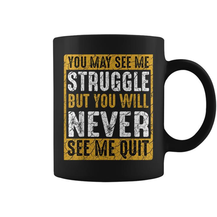 You May See Me Struggle But You Will Never See Me Quit Quote Coffee Mug