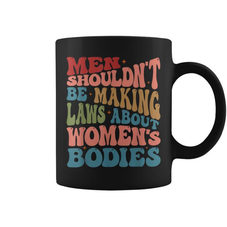 Men Shouldnt Be Making Laws About Womens Bodies Feminism  Coffee Mug