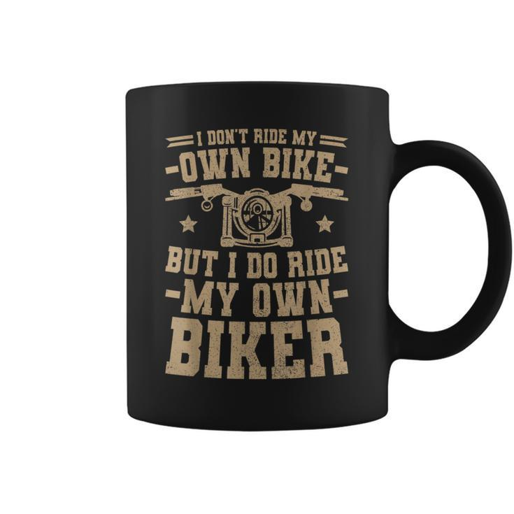 Men Women I Dont Ride My Own Bike But I Do Ride My Own Biker Coffee Mug