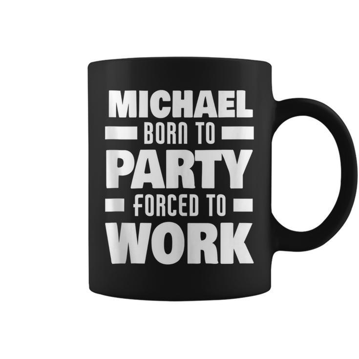 Michael Born To Party Forced To Work Funny Michael Name  Coffee Mug