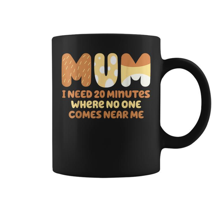 Mom Says I Need 20 Minutes Where No One Comes Near Me Coffee Mug